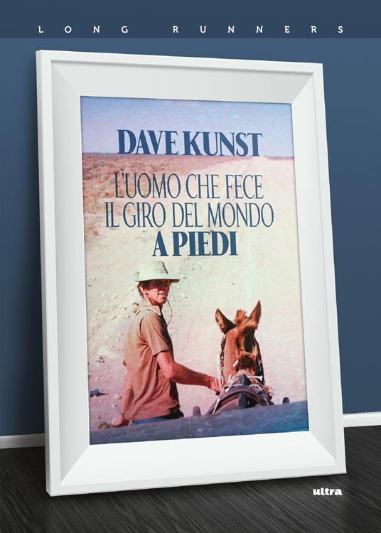 L' uomo che fece il giro del mondo a piedi - Dave Kunst,Clinton Trowbridge,Claudio Mapelli - ebook