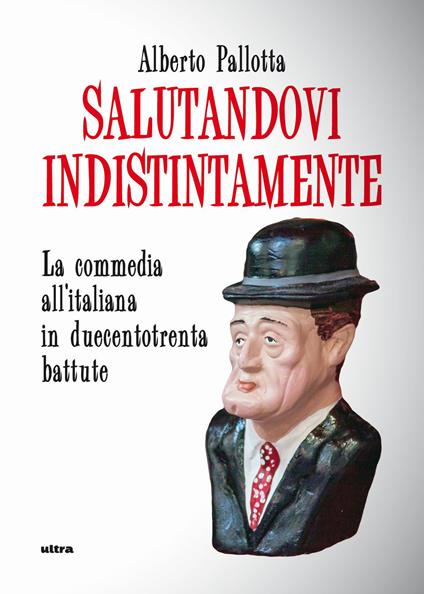 Salutandovi indistintamente. La commedia all'italiana in duecentotrenta battute - Alberto Pallotta - copertina