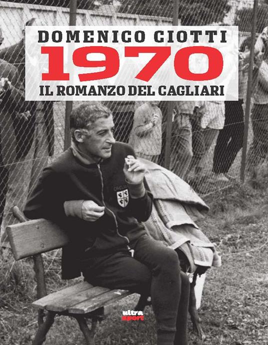 1970. Il romanzo del Cagliari - Domenico Ciotti - copertina