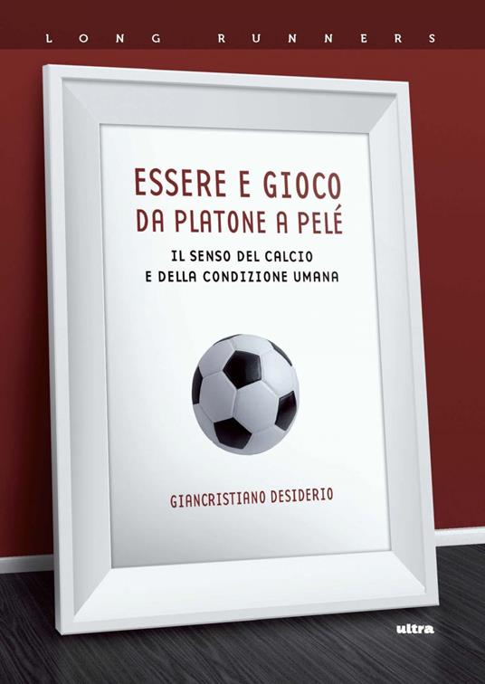 Essere e gioco. Da Platone a Pelé. Il senso del calcio e della condizione  umana - Desiderio, Giancristiano - Ebook - EPUB2 con Adobe DRM
