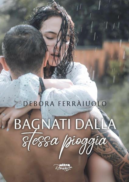 Bagnati dalla stessa pioggia. The dreamy series. Vol. 1 - Debora Ferraiuolo - copertina