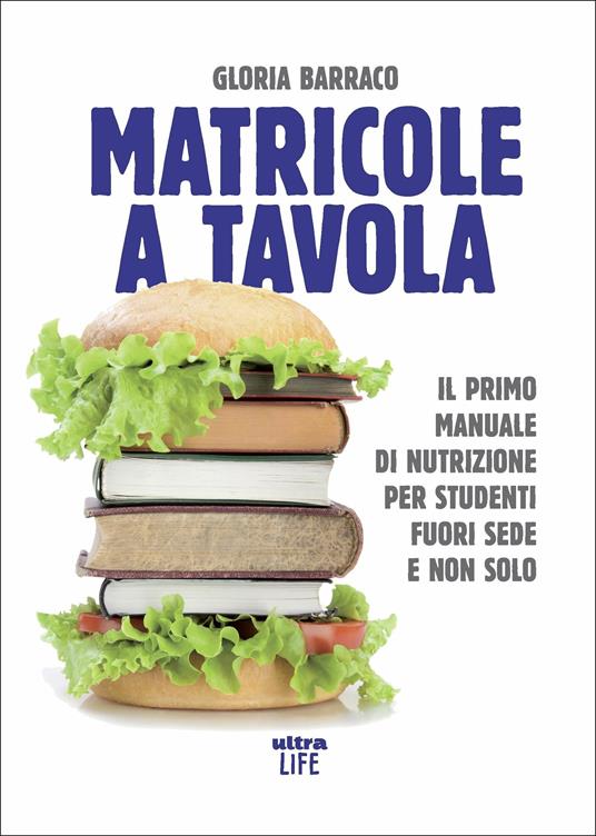 Matricole a tavola. Il primo manuale di nutrizione per studenti fuori sede e non solo - Gloria Barraco - copertina