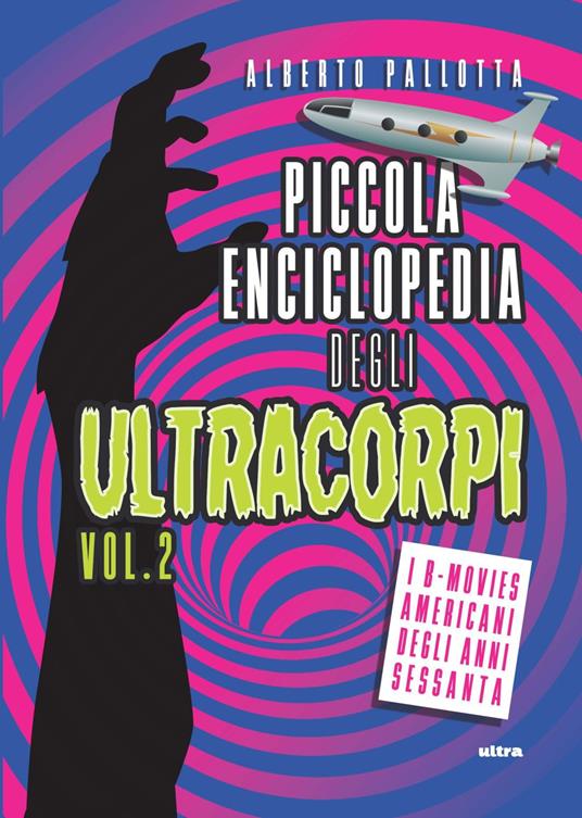 Piccola enciclopedia degli ultracorpi. Vol. 2: I B-movies americani degli anni Sessanta - Alberto Pallotta - copertina