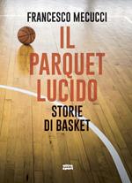 Il parquet lucido. Storie di basket