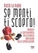 Se menti ti scopro! Manuale di sopravvivenza nella giungla quotidiana della comunicazione