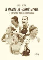 Le ragazze che fecero l'impresa. La generazione d'oro del tennis italiano