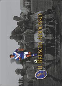 Il Brescia addosso. Le maglie che hanno fatto la storia del Brescia calcio - copertina