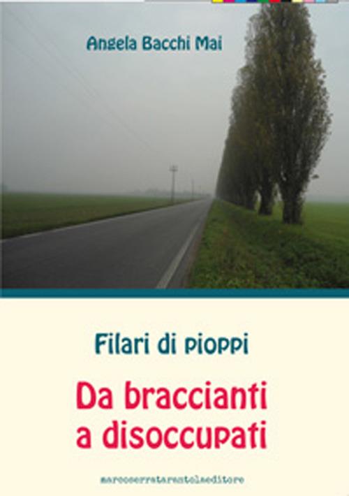 Filari di pioppi. Da braccianti a disoccupati - Angela Bacchi Mai - copertina
