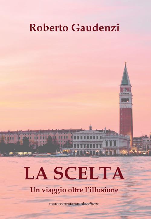 La scelta. Un viaggio oltre l'illusione - Roberto Gaudenzi - copertina