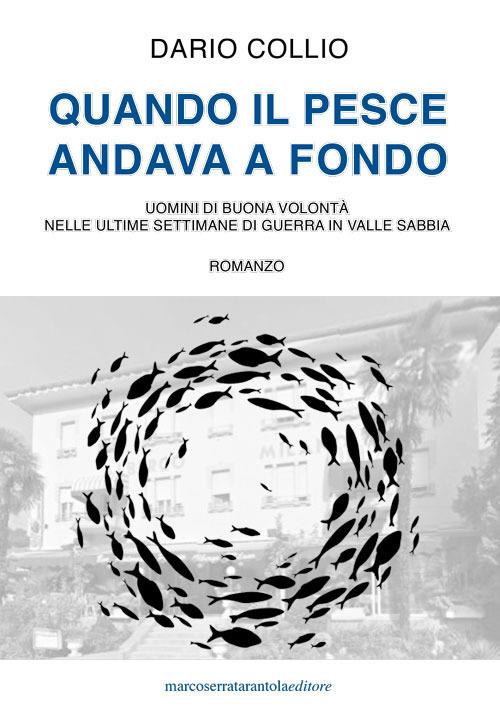 Quando il pesce andava a fondo. Uomini di buona volontà nelle ultime settimane di guerra in Valle Sabbia - Dario Collio - copertina