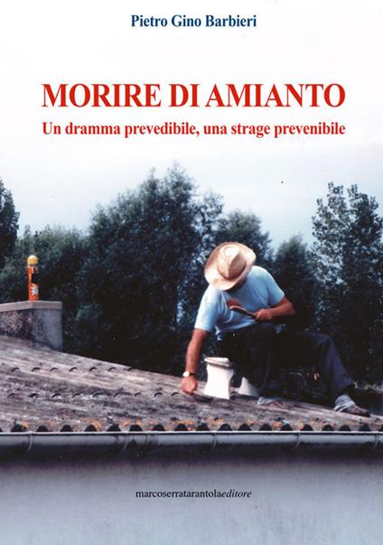 Morire di amianto. Un dramma prevedibile, una strage prevenibile - Pietro Gino Barbieri - copertina