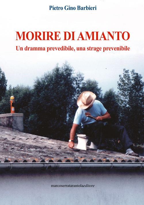 Morire di amianto. Un dramma prevedibile, una strage prevenibile - Pietro Gino Barbieri - copertina