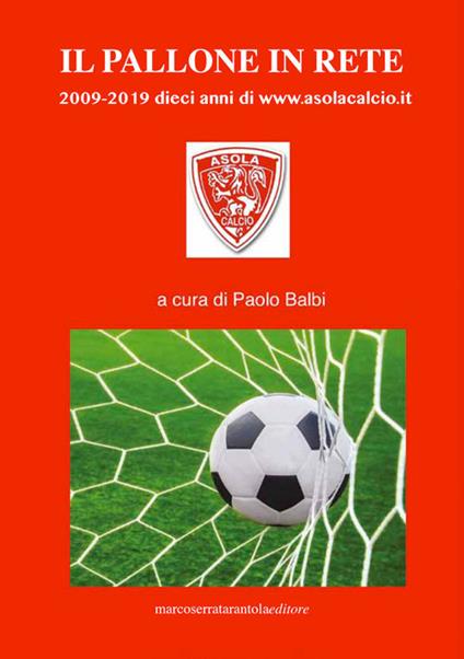 Il pallone in rete. 2009-2019 dieci anni di www.asolacalcio.it - copertina