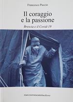 Il coraggio e la passione. Brescia e il Covid-19. Nuova ediz.