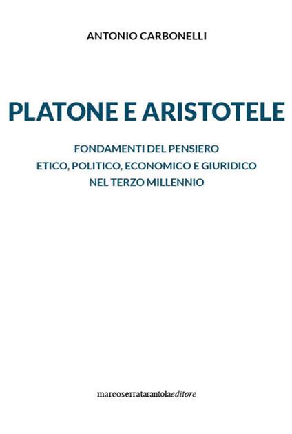 Platone e Aristotele. Fondamenti del pensiero etico, politico, economico e giuridico nel terzo millennio - Antonio Carbonelli - copertina