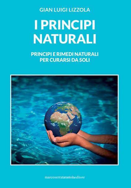 I principi naturali. Principi e rimedi naturali per curarsi da soli - Gian Luigi Lizzola - copertina