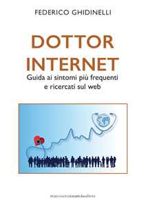 Libro Dottor Internet. Guida ai sintomi più frequenti e ricercati sul web Federico Ghidinelli