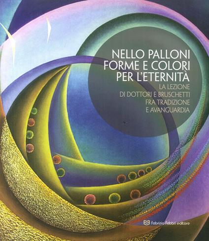 Nello Palloni forme e colori per l'eternità. La lezione di Dottori e Bruschetti fra tradizione e avanguardia - copertina
