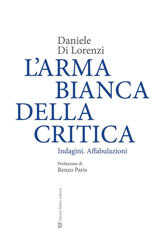 L'arma bianca della critica. Indagini. Affabulazioni - Daniele Di Lorenzi - copertina