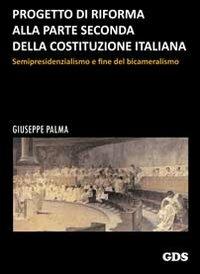 Progetto di riforma alla parte seconda della Costituzione italiana. Semipresidenzialismo e fine del bicameralismo - Giuseppe Palma - copertina