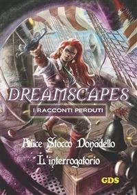 L' interrogatorio. Dreamscapes. I racconti perduti. Vol. 14 - Alice Stocco Donadello - ebook