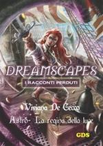 Astro la regina della luce. Dreamscapes. I racconti perduti. Vol. 17