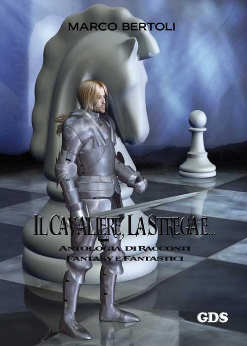 Il cavaliere, la strega e... Antologia di racconti fantasy e fantastici - Marco Bertoli - copertina