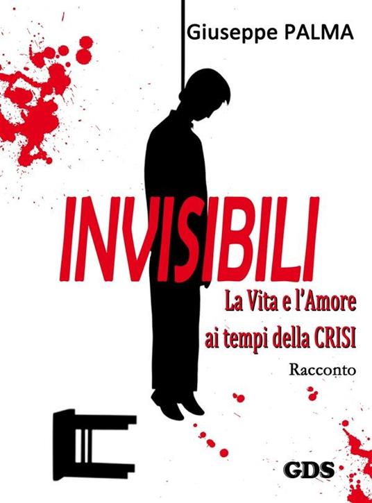 Invisibili la vita e l'amore ai tempi della crisi - Giuseppe Palma - ebook