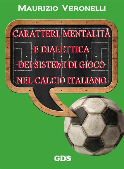 Caratteri, mentalità e dialettica dei sistemi di gioco nel calcio italiano - Maurizio Veronelli - ebook