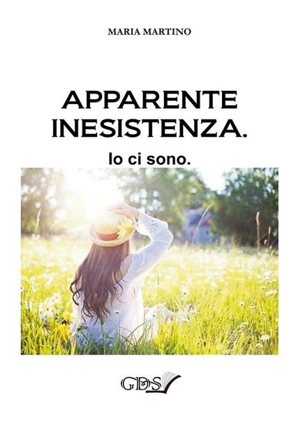 Apparente inesistenza. Io ci sono - Maria Martino - ebook