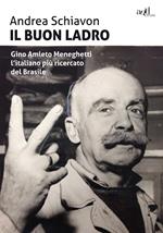 Il buon ladro. Gino Amleto Meneghetti l'italiano più ricercato del Brasile