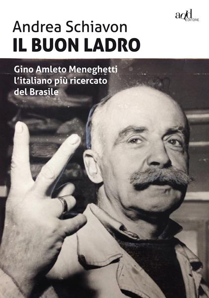 Il buon ladro. Gino Amleto Meneghetti l'italiano più ricercato del Brasile - Andrea Schiavon - ebook