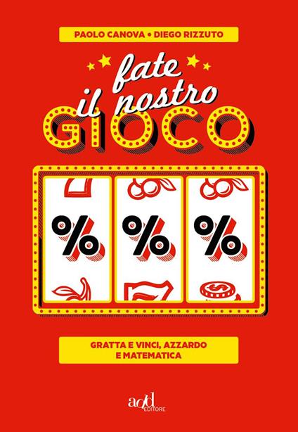 Fate il nostro gioco. Gratta e vinci, azzardo e matematica - Paolo Canova,Diego Rizzuto - ebook