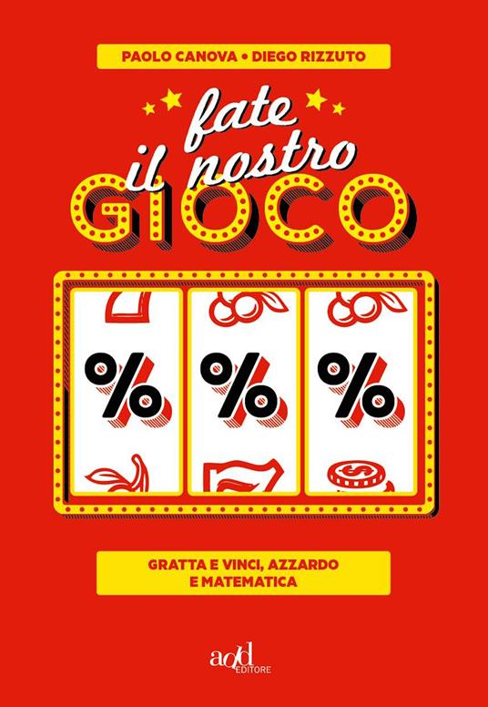 Fate il nostro gioco. Gratta e vinci, azzardo e matematica - Paolo Canova,Diego Rizzuto - ebook
