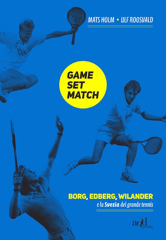 Game set match. Borg, Edberg, Wilander e la Svezia del grande tennis - Mats Holm,Ulf Roosvald,Alessandra Scali - ebook