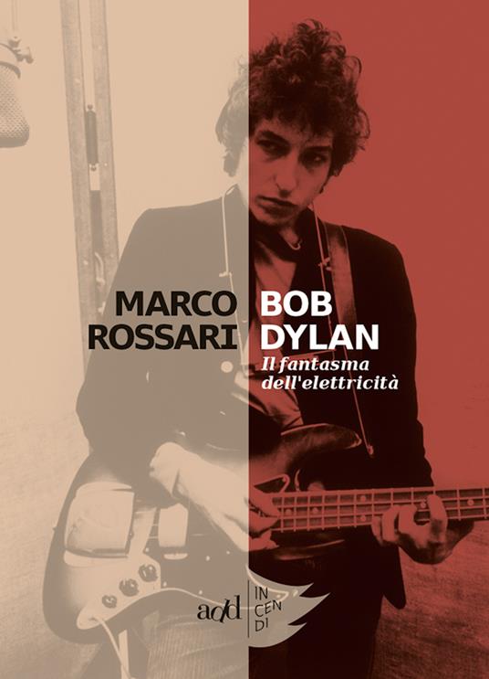 Bob Dylan. Il fantasma dell'elettricità - Marco Rossari - copertina