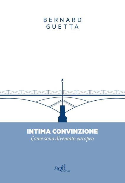 Intima convinzione. Come sono diventato europeo - Bernard Guetta - copertina