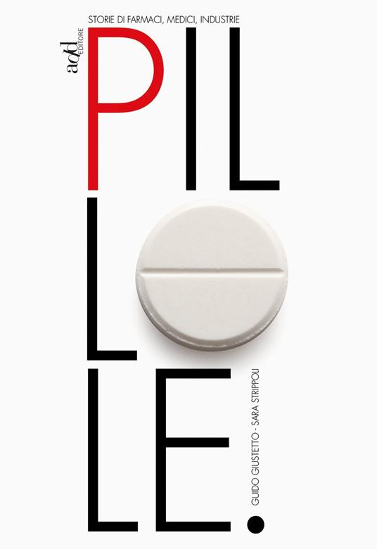 Pillole. Storie di farmaci, medici, industrie - Guido Giustetto,Sara Strippoli - copertina