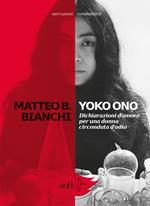 Yoko Ono. Dichiarazioni d'amore per una donna circondata d'odio
