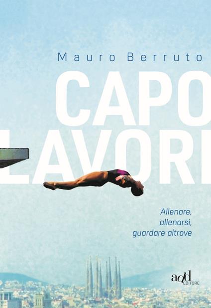 Capolavori. Allenare, allenarsi, guardare altrove - Mauro Berruto - copertina