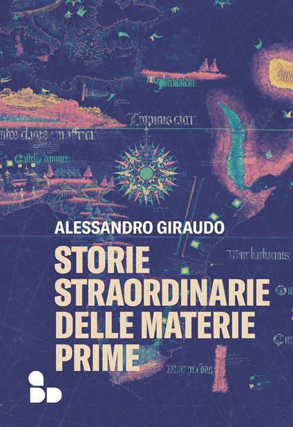 Storie straordinarie delle materie prime - Alessandro Giraudo,Sara Prencipe - ebook