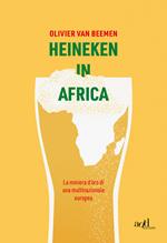 Heineken in Africa. La miniera d'oro di una multinazionale europea