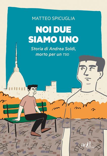 Noi due siamo uno. Storia di Andrea Soldi, morto per un TSO - Matteo Spicuglia - ebook