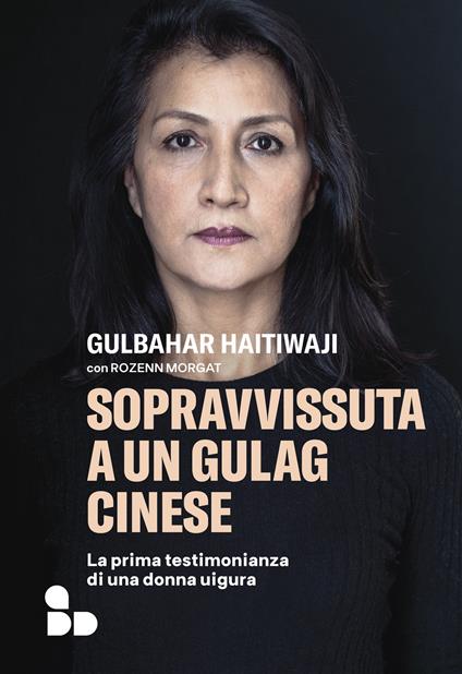 Sopravvissuta a un gulag cinese. La prima testimonianza di una donna uigura - Gulbahar Haitiwaji,Rozenn Morgat,Sara Prencipe - ebook