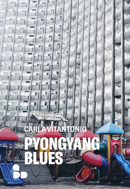Pyongyang blues. Nuova ediz. - Carla Vitantonio - copertina