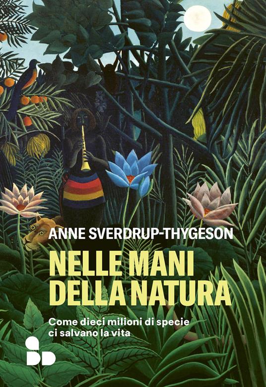 Nelle mani della natura. Come dieci milioni di specie ci salvano la vita - Anne Sverdrup-Thygeson,Alessandro Storti - ebook