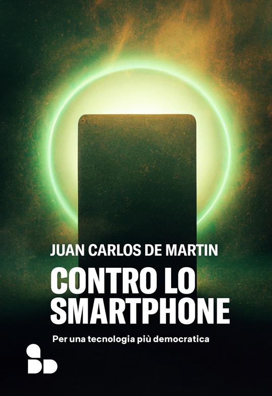 Contro lo smartphone. Per una tecnologia più democratica - Juan Carlos De Martin - copertina