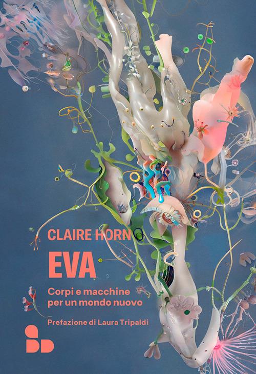 Eva. Corpi e macchine per un mondo nuovo - Claire Horn - copertina