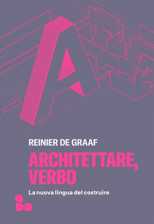 Architettare, verbo. La nuova lingua del costruire - Reinier De Graaf - copertina
