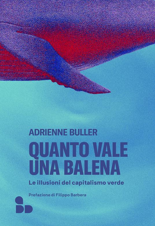 Quanto vale una balena. Le illusioni del capitalismo verde - Adrienne Buller,Simone Roberto - ebook